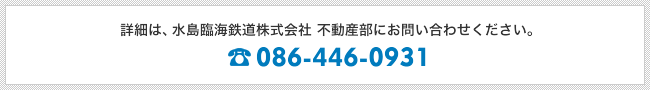 詳細は、水島臨海鉄道株式会社 不動産部にお問い合わせください。TEL.086-446-0931